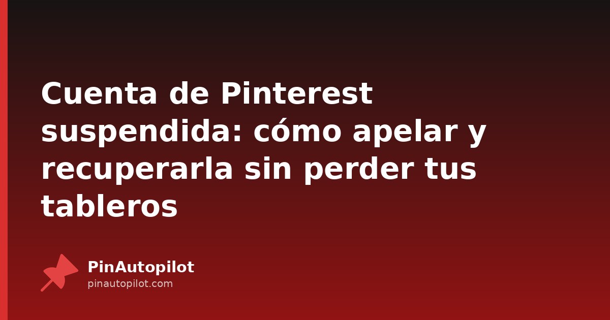 Cuenta de Pinterest suspendida: cómo apelar y recuperarla sin perder tus tableros