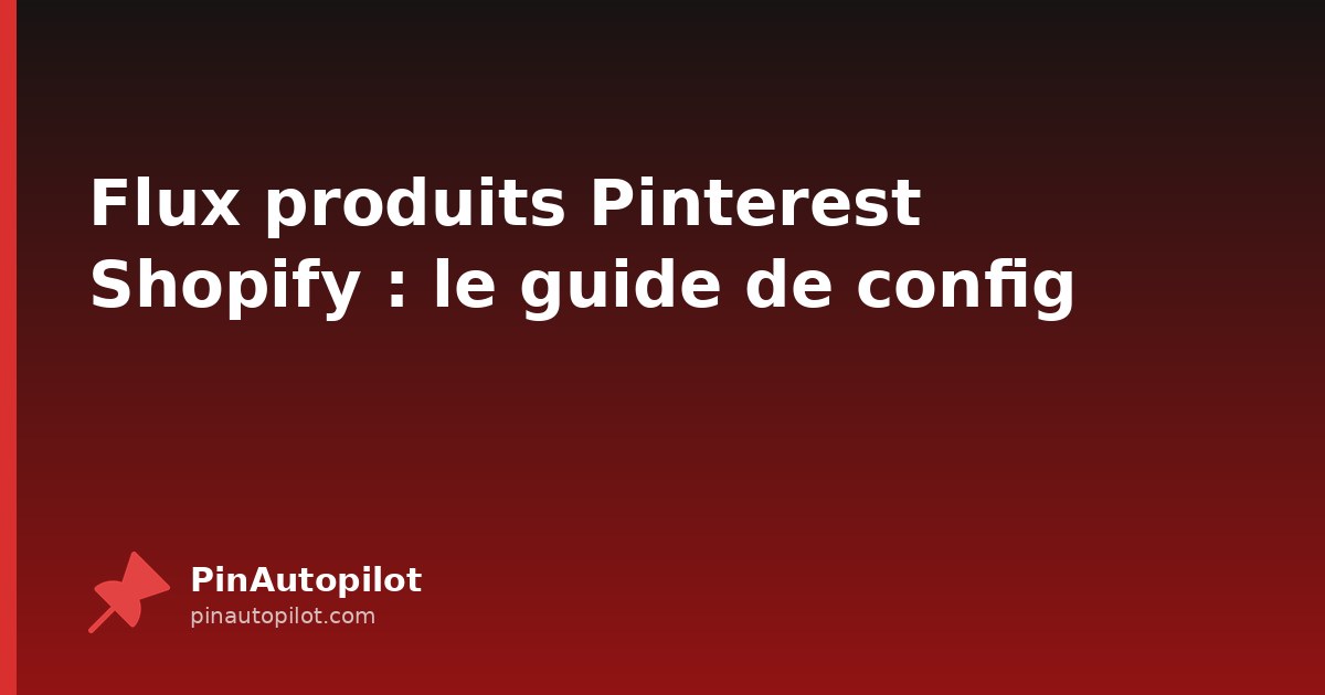 Flux produits Pinterest Shopify : le guide de config