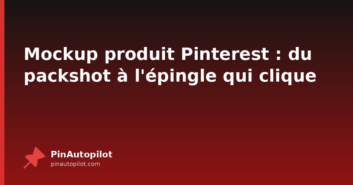 Mockup produit Pinterest : du packshot à l'épingle qui clique