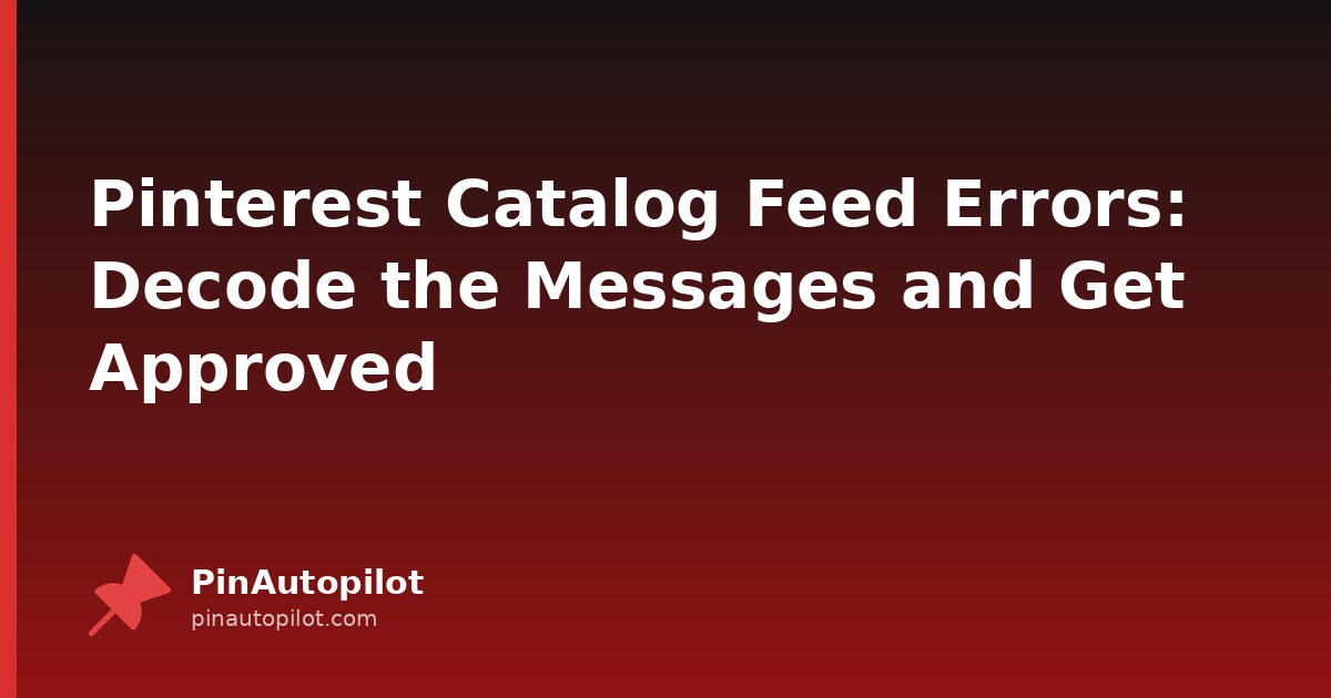 Pinterest Catalog Feed Errors: Decode the Messages and Get Approved