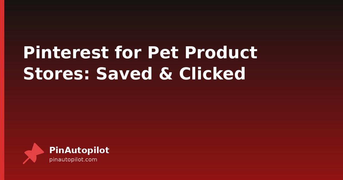 Pinterest for Pet Product Stores: Saved & Clicked