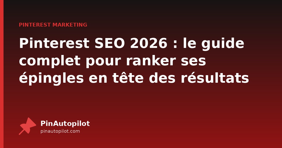 Pinterest SEO 2026 : le guide complet pour ranker ses épingles en tête des résultats