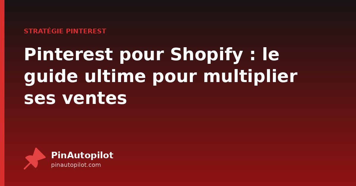 Pinterest pour Shopify : le guide ultime pour multiplier ses ventes