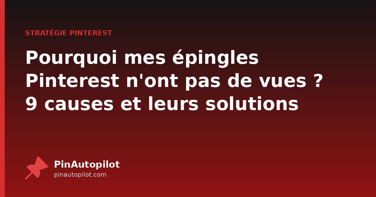 Pourquoi mes épingles Pinterest n'ont pas de vues ? 9 causes et leurs solutions