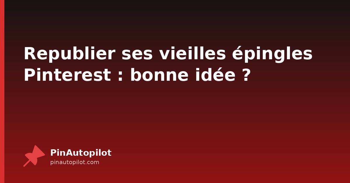 Republier ses vieilles épingles Pinterest : bonne idée ?