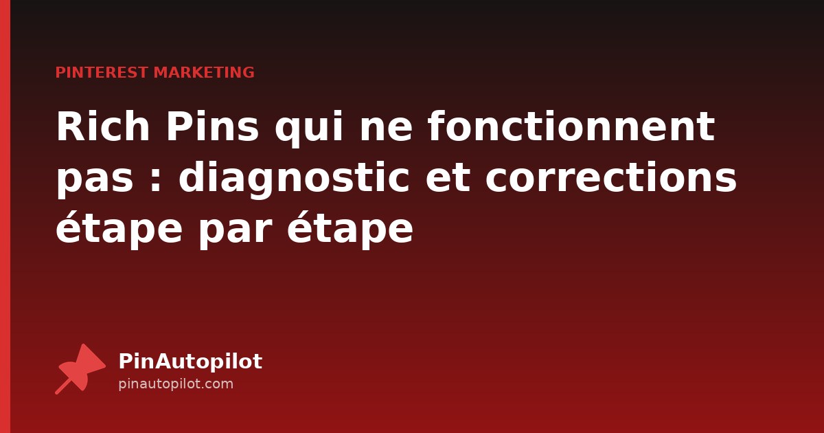 Rich Pins qui ne fonctionnent pas : diagnostic et corrections étape par étape